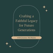 Crafting a Faithful Legacy for Future Generations with Jeanne McMains