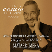 53: Goyo González - El don de la versatilidad - La Esencia del Vino, el podcast de Matarromera