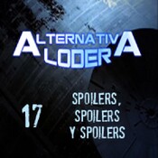 ALTERNATIVA LODER 17 “Spoilers, spoilers y spoilers” (27 mayo 2016)