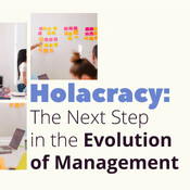 Holacracy: The Next Step in the Evolution of Management