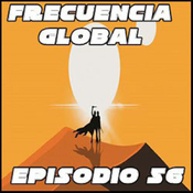 FRECUENCIA GLOBAL: EPISODIO 56