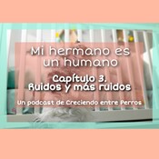 Crianza Multiespecie. DESCUBRIENDO A MI HERMANO HUMANO. Ep.3 Ruidos y más ruidos