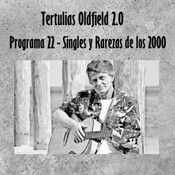 Tertulias Oldfield 2.0 - Programa 22 - Singles y rarezas de los 2000