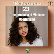 Episodio # 357 Reflexion 23 Transformando el Miedo en Oportunidad