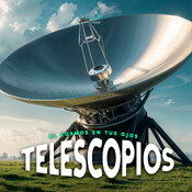 Ep. 46 - TELESCOPIOS, EL COSMOS EN TUS OJOS