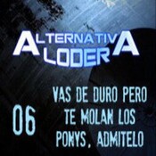 ALTERNATIVA LODER 06 “vas de duro pero te molan los ponys, admítelo” (17-4-14)