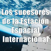 Astrobitácora - 3x09 - Los sucesores de la Estación Espacial Internacional
