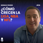 #58 Sergio Friede ¿Cómo crecen La Liga, NBA y NFL?