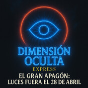 Dimensión Oculta Express: "El Gran Apagón: Luces fuera el 28 de abril"