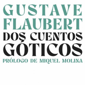 Dos Cuentos Góticos-El amor de Gustave Flaubert al Quijote y el legado español