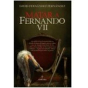 Matar a Fernando VII (David Fernández Fernández) y más