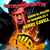 Metapodcast sobre el follón montado con HENRY CAVILL y WARNER-DC - EXTRA ÓRBITA