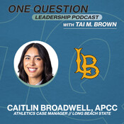 Caitlin Broadwell, APAA | Athletics Case Manager | Long Beach State - One Question Leadership Podcast