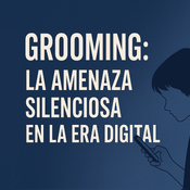 ⭕️ GROOMING: La amenaza silenciosa en la era digital