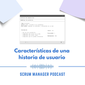 5 características de una buena historia de usuario | Scrum Manager Podcast 2x07