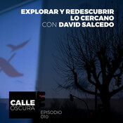 Calle Oscura 10: Explorar y Redescubrir lo Cercano con David Salcedo.