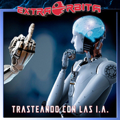 Extra-Órbita: TRASTEANDO CON LAS I.A.