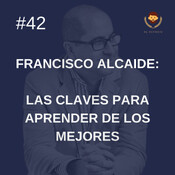 #42 - Francisco Alcaide: las claves para aprender de los mejores