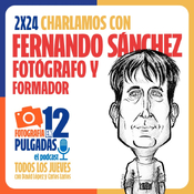 Fernando Sánchez, vivir fotografiando y fotografiar la vida - 2x24
