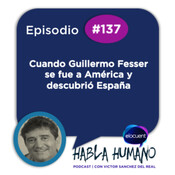 Especial Habla Humano #137|Cuando Guillermo Fesser se fue a América y descubrió España