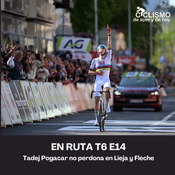EN RUTA T6 E14 - Tadej Pogacar no perdona en Lieja y Flèche