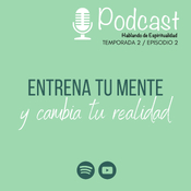 T2 Ep.2 Entrena tu mente y cambia tu realidad