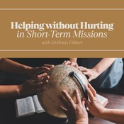 Helping Without Hurting in Short-Term Missions with Dr. Brian Fikkert
