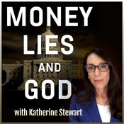 Money, Lies, and God: with Katherine Stewart