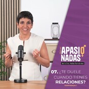 7. ¿TE DUELE CUANDO TIENES RELACIONES?