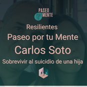 Carlos Soto: sobrevivir al suicidio de una hija - Los resilientes de Paseo por tu mente