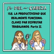 158. LA PRODUCTIVIDAD QUE REALMENTE FUNCIONA: Claves para disfrutar trabajando. Parte II.