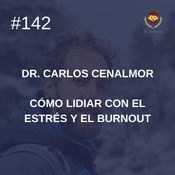 #142 - Dr. Carlos Cenalmor: Cómo lidiar con el estrés y el burnout
