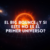 El Big Bounce: ¿Y si este no es el primer Universo?- T2xE54