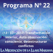 Programa Nº 22 (13 - 03 - 2017) Transformación interior, Auto observación consciente, desestructurar conflictos