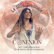 # 17 - MEDITACIÓN 6. En el centro de mi existencia.