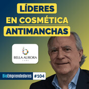 LÍDERES en COSMÉTICA ANTIMANCHAS | El caso Bella Aurora Labs con Josep Maria Martínez-Ribes | #104
