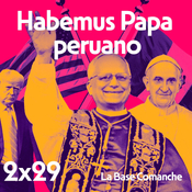 La Base Comanche 2x29 | Habemus Papa de Perú