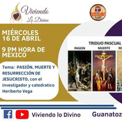 Viviendo lo Divino Pasión muerte y resurrección de Jesucristo 16 de abril 2025