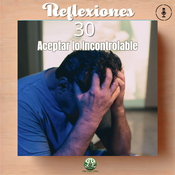 Episodio # 364, Reflexion 30 (Aceptar lo Incontrolable)