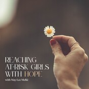 Reaching At-Risk Girls with Hope with May-Lee Melki