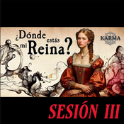 ¿Dónde estás mi Reina? - Karma Rol - Sesión 3 - Dirige Valle