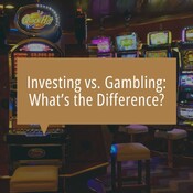Investing vs. Gambling: What’s the Difference?