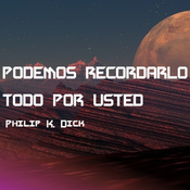 PODEMOS RECORDARLO TODO POR USTED un relato de Philip K. Dick