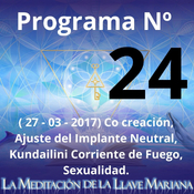 Programa Nº 24 ( 27 - 03 - 2017) Co creación, Ajuste del Implante Neutral, Kundailini Corriente de Fuego, Sexualidad.