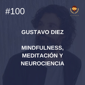 #100 - Gustavo Diez: Mindfulness, meditación y neurociencia