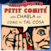 PETIT COMITÉ – Una charla así como si tal cosa – Extra-Órbita
