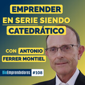 EMPRENDER EN SERIE siendo CATEDRÁTICO | El caso Antonio Ferrer Montiel | #108