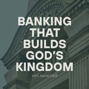 Banking That Builds God’s Kingdom with Aaron Caid
