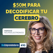 $50M para DECODIFICAR tu CEREBRO | El caso Inbrain Neuroelectronics con Carolina Aguilar | #90