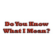 Do You Know What I Mean?
